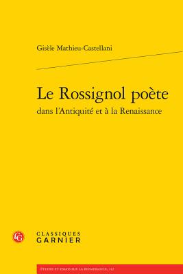 Le Rossignol Poete Dans L'Antiquite Et a la Renaissance - Mathieu-Castellani, Gisele