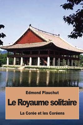 Le Royaume Solitaire: La Coree Et Les Coreens - Plauchut, Edmond