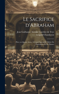 Le Sacrifice D'Abraham; Piece En Quatre Actes, a Grand Spectacle, Melee de Pantomime Et de Danses