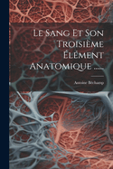 Le Sang Et Son Troisieme Element Anatomique ......