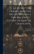 Le Secret Des Francs-M??ons MIS En Evidence Par Mr. Uriot... (Lettre de Mme de Grafigny)...