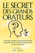 Le Secret Des Grands Orateurs: Comment convaincre et persuader n'importe quel public, m?me si vous n'?tes jamais mont? sur sc?ne auparavant