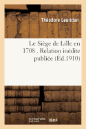 Le Sige de Lille En 1708 . Relation Indite