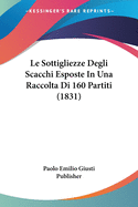 Le Sottigliezze Degli Scacchi Esposte In Una Raccolta Di 160 Partiti (1831)