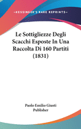 Le Sottigliezze Degli Scacchi Esposte In Una Raccolta Di 160 Partiti (1831)