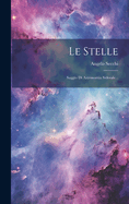 Le Stelle: Saggio Di Astronomia Siderale...