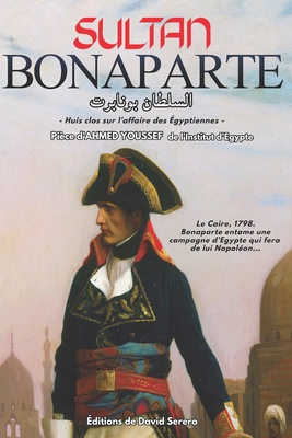 Le Sultan Bonaparte: Pi?ce de th??tre sur Napol?on Bonaparte en ?gypte - Serero, David (Editor), and Youssef, Ahmed