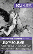 Le symbolisme ou l'art de la suggestion: Vers une r?volution du langage po?tique