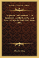 Le Systeme Des Parenteles Et La Succession Des Heritiers Du Sang Dans Le Projet de Code Civil Suisse (1905)