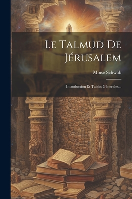 Le Talmud de J?rusalem: Introduction Et Tables G?nerales... - Schwab, Mo?se