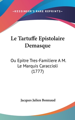 Le Tartuffe Epistolaire Demasque: Ou Epitre Tres-Familiere A M. Le Marquis Caraccioli (1777) - Bonnaud, Jacques Julien