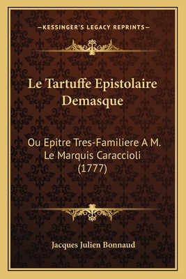 Le Tartuffe Epistolaire Demasque: Ou Epitre Tres-Familiere A M. Le Marquis Caraccioli (1777) - Bonnaud, Jacques Julien