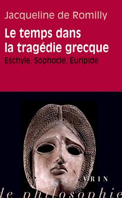 Le Temps Dans La Tragedie Grecque: Eschyle, Sophocle, Euripide - De Romilly, Jacqueline