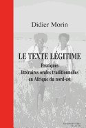 Le Texte Legitime. Pratiques Litteraires Orales Traditionnelles En Afrique Du Nord-Est