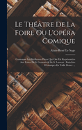 Le Thtre De La Foire Ou L'opra Comique: Contenant Les Meilleures Pices Qui Ont t Reprsentes Aux Foires De S. Germain & De S. Laurent: Enrichies D'estampes En Taille Douce ...