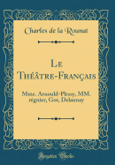 Le Th??tre-Fran?ais: Mme. Arnould-Plessy, MM. R?gnier, Got, Delaunay (Classic Reprint)