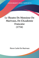 Le Theatre De Monsieur De Marivaux, De L'Academie Francaise (1754)