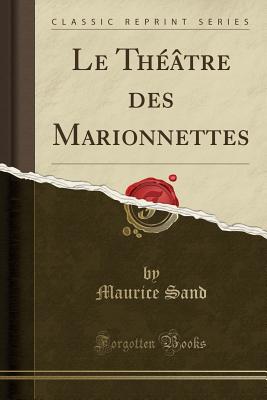 Le Theatre Des Marionnettes (Classic Reprint) - Sand, Maurice