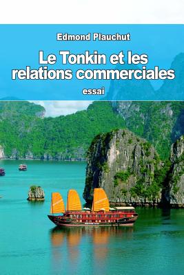 Le Tonkin Et Les Relations Commerciales - Plauchut, Edmond