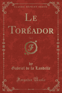 Le Toreador, Vol. 2 (Classic Reprint)