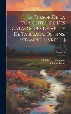 Le Trsor De La Curiosit Tir Des Catalogues De Vente De Tableaux, Dessins, Estampes, Livres [...]; Volume 2 - Blanc, Charles, and Thibaudeau, Adolphe -