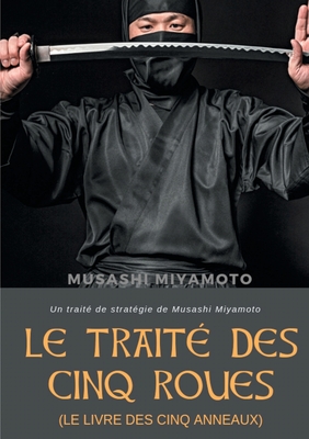 Le Trait des Cinq Roues (Le Livre des cinq anneaux): Un trait de stratgie de Musashi Miyamoto - Miyamoto, Musashi