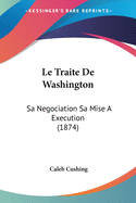 Le Traite de Washington: Sa Negociation Sa Mise a Execution (1874)