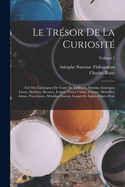 Le Tresor de La Curiosite: Tire Des Catalogues de Vente de Tableaux, Dessins, Estampes, Livres, Marbres, Bronzes, Ivoires, Terres Cuites, Vitraux, Medailles, Armes, Porcelaine, Meubles, Emaux, Laques Et Autres Objets D'Art...