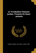 Le Troubadour Raimon-Jordan, Vicomte de Saint-Antonin