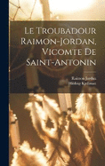 Le Troubadour Raimon-jordan, Vicomte De Saint-antonin