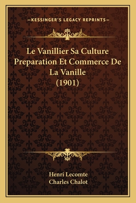 Le Vanillier Sa Culture Preparation Et Commerce de La Vanille (1901) - Lecomte, Henri, and Chalot, Charles