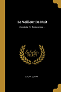 Le Veilleur De Nuit: Comdie En Trois Actes ...