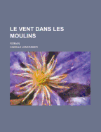 Le Vent Dans Les Moulins: Roman - Lemonnier, Camille