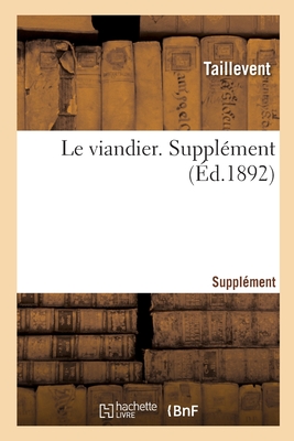 Le Viandier. Supplment - Taillevent, and Pichon, Jrme, and Vicaire, Georges