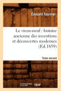 Le Vieux-Neuf: Histoire Ancienne Des Inventions Et Dcouvertes Modernes. Tome Second (d.1859)