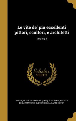 Le Vite de' Piu Eccellenti Pittori, Scultori E Architetti, Volume 3 - Vasari, Giorgio