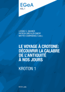 Le Voyage  Crotone: Dcouvrir La Calabre de l'Antiquit  Nos Jours- Kroton 1: Actes Du Colloque International Organis Par l'Unit d'Archologie Classique Du Dpartement Des Sciences de l'Antiquit- Universit de Genve, 11 Mai 2012