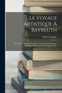 Le Voyage Artistique  Bayreuth: Par Albert Lavignac. Ouvrage Contenant De Nombreuses Figures Et 280 Exemples En Musique 4 d...