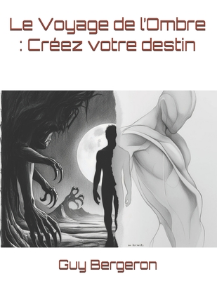 Le Voyage de l'Ombre: Cr?ez votre destin - Bergeron, Guy