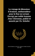 Le voyage de Monsieur d'Aramon, ambassadeur pour le Roy en Levant. Escript par noble homme Jean Chesneau, publi et annot par Ch. Schefer