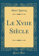 Le Xviie Siecle (Classic Reprint)