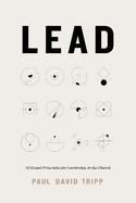 Lead: 12 Gospel Principles for Leadership in the Church (with Study Questions)