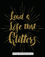 Lead A Life That Glitters 90 Day Vision Board Journal: Black, Gold and White Glittery Cover Productivity Planner Goals Notebook Law of Attraction Journal Dream Tracker Inspirational Adult Coloring Pages Guided Journal Motivational Diary