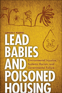 Lead Babies and Poisoned Housing: Environmental Injustice, Systemic Racism, and Governmental Failure