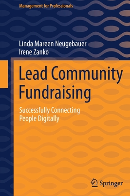 Lead Community Fundraising: Successfully Connecting People Digitally - Neugebauer, Linda Mareen, and Zanko, Irene