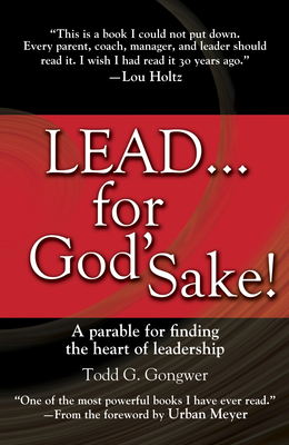 Lead... for God's Sake! - Gongwer, Todd, and Meyer, Urban (Foreword by)