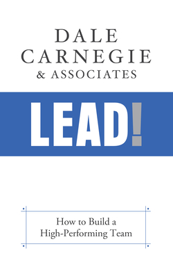 Lead!: How to Build a High-Performing Team - Carnegie & Associates, Dale
