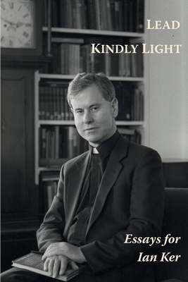 Lead Kindly Light. Essays for Fr Ian Ker - Shrimpton, Paul (Editor)