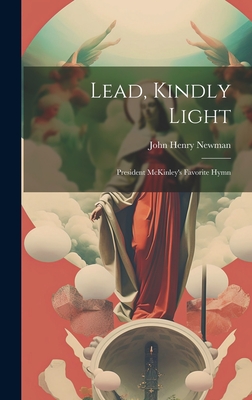 Lead, Kindly Light; President McKinley's Favorite Hymn - Newman, John Henry 1801-1890