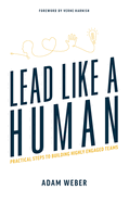 Lead Like a Human: Practical Steps to Building Highly Engaged Teams